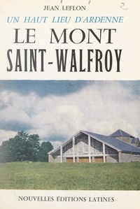 Jean Leflon - Un haut lieu d'Ardenne : le Mont Saint-Walfroy.