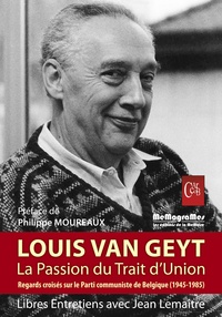 Jean Lemaître et Louis Van Geyt - Louis Van Geyt, La passion du trait d'union - Regards croisés sur le Parti communiste de Belgique (1945-1985).