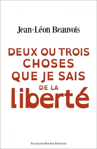 Jean-Léon Beauvois - Deux ou trois choses que je sais de la liberté.