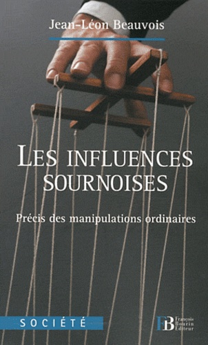 Jean-Léon Beauvois - Les influences sournoises - Précis des manipulations ordinaires.