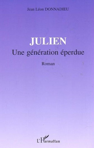 Jean Léon Donnadieu - Julien - Une génération éperdue - Roman.