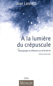 Jean Leonetti - A la lumière du crépuscule - Témoignages et réflexions sur la fin de vie.