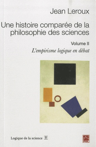 Jean Leroux - Une histoire comparée de la philosophie des sciences - Volume II : L'empirisme logique en débat.