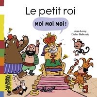 Jean Leroy et Didier Balicevic - Le petit roi Moi Moi Moi !.