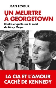 Jean Lesieur - Un meurtre à Georgetown - Contre-enquête sur la mort de Mary Meyer.