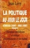 Jean Lévy - La politique au jour le jour (février 2007-mai 2007) - Chronique quotidienne et critique des événements et des médias Volume 4.