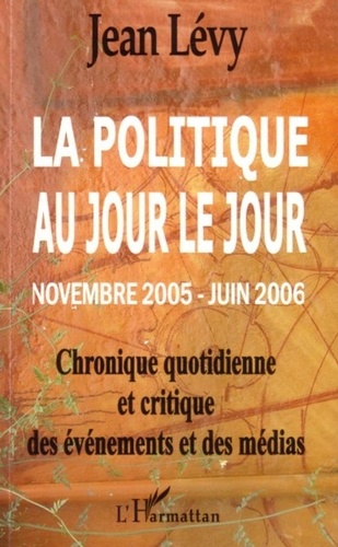 Jean Lévy - La politique au jour le jour (novembre 2005-juin 2006) - Chronique quotidienne et critique des événements et des médias.