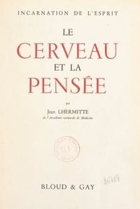 Jean Lhermitte et Percival Bailey - Le cerveau et la pensée, incarnation de l'esprit.