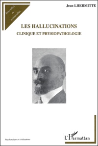 Jean Lhermitte - Les hallucinations - Clinique et physiopathologie.