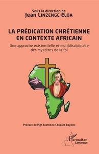 Jean Linzenge Eloa - La prédication chrétienne en contexte africain - Une approche existentielle et multidisciplinaire des mystères de la foi.