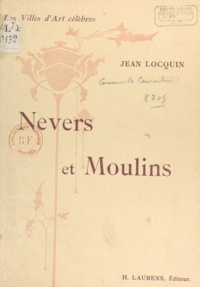 Jean Locquin - Nevers et Moulins - La Charité-sur-Loire. Saint-Pierre-le-Moûtier - Bourbon-l'Archambault Souvigny.