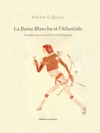 Jean-Loïc Le Quellec - La Dame Blanche et l'Atlantide - Ophir et le Grand Zimbabwe - Enquête sur un mythe archéologique.