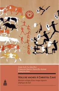 Jean-Loïc Le Quellec et François-Xavier Fauvelle-Aymar - Vols de vaches à Christol Cave - Histoire critique d'une image rupestre d'Afrique du Sud.