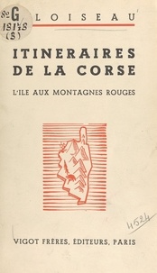Jean Loiseau - Itinéraires de la Corse - L'île aux montagnes rouges.