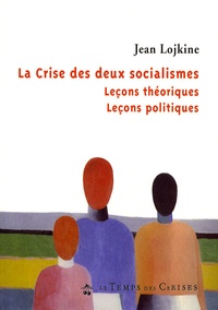 Jean Lojkine - La crise des deux socialismes - Leçons théoriques, leçons politiques.