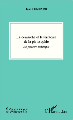 Jean Lombard - La démarche et le territoire de la philosophie - Six parcours exotériques.