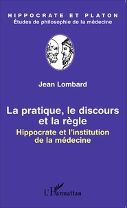 Jean Lombard - La pratique, le discours et la règle - Hippocrate et l'institution de la médecine.