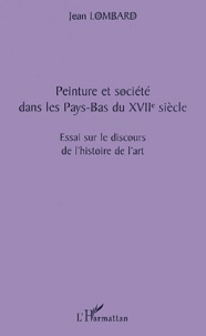 Jean Lombard - Peinture Et Societe Dans Les Pays-Bas Du Xviieme Siecle. Essai Sur Le Discours De L'Histoire De L'Art.