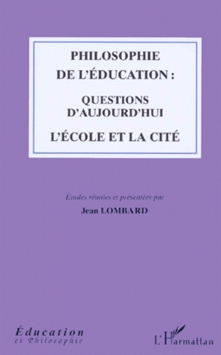 Jean Lombard - Philosophie de l'éducation - Questions d'aujourd'hui, l'école et la cité.