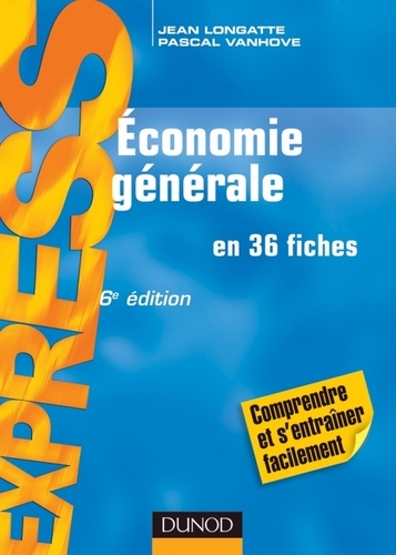 Jean Longatte et Pascal Vanhove - Économie générale - 6e éd. - en 36 fiches.