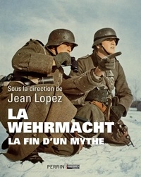 Jean Lopez - La Wehrmacht - La fin d'un mythe.