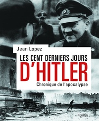 Jean Lopez - Les cents derniers jours d'Hitler - Chronique de l'apocalypse.