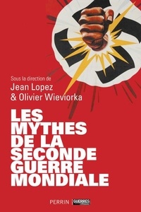 Jean Lopez et Olivier Wieviorka - Les mythes de la Seconde Guerre mondiale.