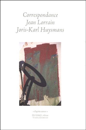 Jean Lorrain et Joris-Karl Huysmans - Correspondance Jean Lorrain - Joris-Karl Huysmans suivie de poèmes, dédicaces et articles.