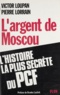 Jean Lorrain et Victor Loupan - L'argent de Moscou - L'histoire la plus secrète du PCF.