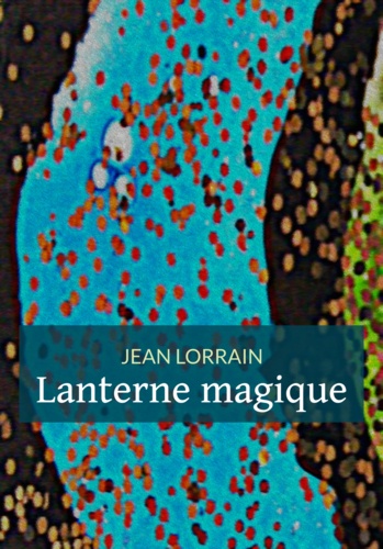 Jean Lorrain - Lanterne magique.