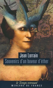 Jean Lorrain - Souvenirs d'un buveur d'éther - Sensations et souvenirs ; Une femme par jour ; Contes d'un buveur d'éther.