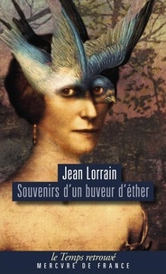 Jean Lorrain - Souvenirs d'un buveur d'éther - Sensations et souvenirs ; Une femme par jour ; Contes d'un buveur d'éther.