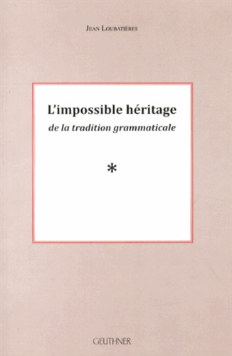 Jean Loubatières - L'impossible héritage de la tradition grammaticale.