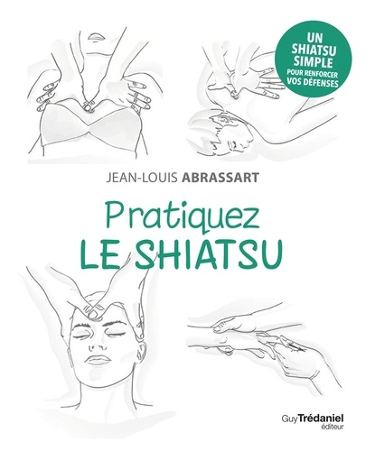 Jean-Louis Abrassart - Pratiquez le shiatsu.