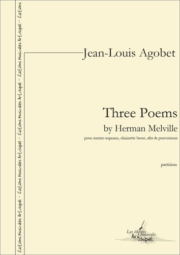 Jean-Louis Agobet et Herman Melville - Three Poems by Herman Melville - partition pour mezzo soprano, clarinette basse, alto et percussions.