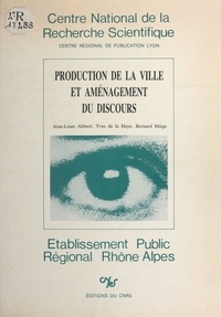 Jean-Louis Alibert et Yves de La Haye - Production de la ville et aménagement du discours - Les débuts de la communication publique à travers le cas de l'Isle d'Abeau (1968-1978).