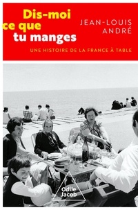 Jean-Louis André - Dis-moi ce que tu manges - Une histoire de la France à table.