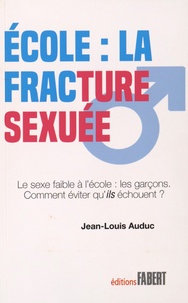 Jean-Louis Auduc - Ecole : la fracture sexuée - Le sexe faible à l'école : les garçons ! Comment éviter qu'ils échouent....