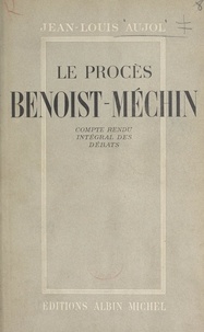 Jean-Louis Aujol - Le procès Benoist-Méchin, 29 mai-6 juin 1947 - Compte rendu sténographique avec un avant-propos et une lettre de l'inculpé à son défenseur.