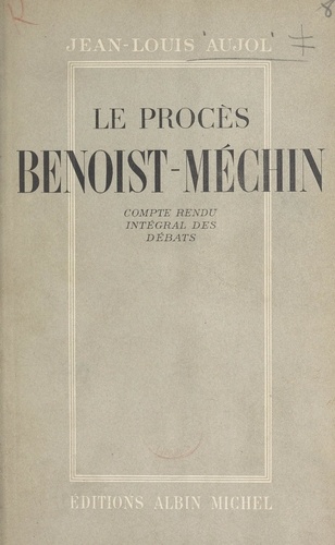 Le procès Benoist-Méchin, 29 mai-6 juin 1947. Compte rendu sténographique avec un avant-propos et une lettre de l'inculpé à son défenseur