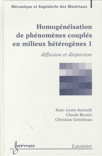 Jean-Louis Auriault et Claude Boutin - Homogénéisation de phénomènes couplés en milieux hétérogènes - Pack en 2 volumes : Tome 1, Diffusion et dispersion ; Tome 2, Quasi-statique et dynamique des milieux poreux.