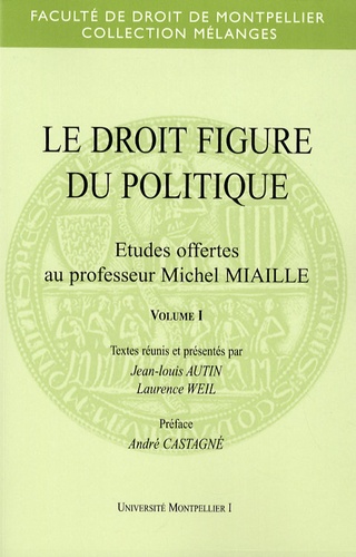 Jean-Louis Autin et Laurence Weil - Le droit figure du politique - Etudes offertes au professeur Michel Miaille, 2 volumes.