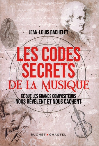 Jean-Louis Bachelet - Les codes secrets de la musique - Ce que les grands compositeurs nous révèlent et nous cachent.