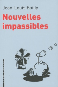 Jean-Louis Bailly - Nouvelles impassibles - Chronique parcimonieuse des événements survenus entre avril et septembre 2008.