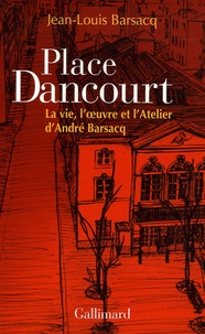 Jean-Louis Barsacq - Place Dancourt - La vie, l'oeuvre et l'Atelier d'André Barsacq.
