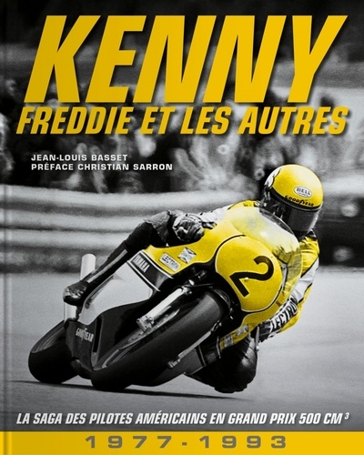 Jean-Louis Basset - Kenny, Freddie et les autres - La saga des pilotes américains en Grand Prix 500 cm3 (1977-1993).