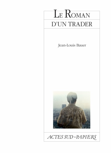 Jean-Louis Bauer - Le Roman d'un trader.