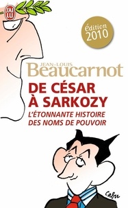 Jean-Louis Beaucarnot - De César à Sarkozy - L'étonnante histoire des noms du pouvoir.