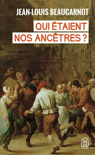 Jean-Louis Beaucarnot - Qui étaient nos ancêtres ? - De leur histoire à la nôtre.