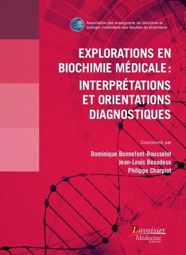 Jean-Louis Beaudeux et Dominique Bonnefont-Rousselot - Explorations en biochimie médicale : interprétations et orientations diagnostiques.